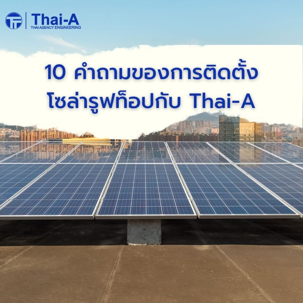 10 คำถามของการติดตั้งโซล่ารูฟท็อปกับ Thai-A